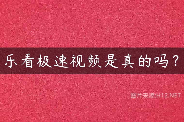 乐看极速视频是真的吗？