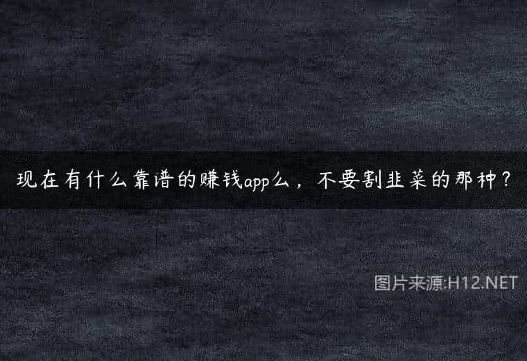 现在有什么靠谱的赚钱app么，不要割韭菜的那种？