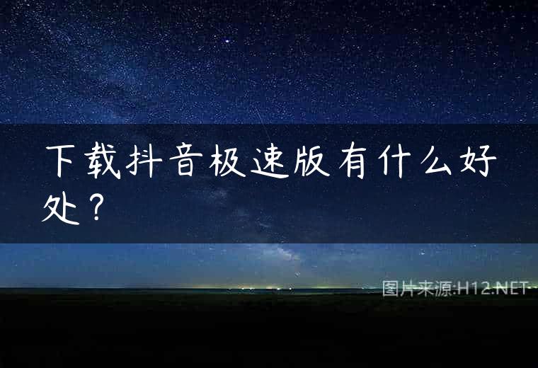 下载抖音极速版有什么好处？