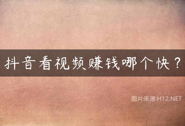 抖音看视频赚钱哪个快？