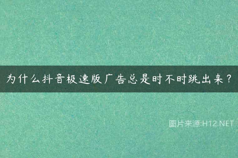 为什么抖音极速版广告总是时不时跳出来？
