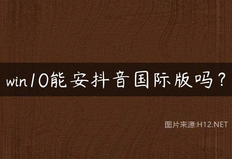 win10能安抖音国际版吗？