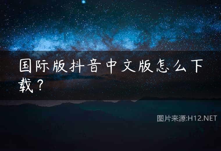 国际版抖音中文版怎么下载？