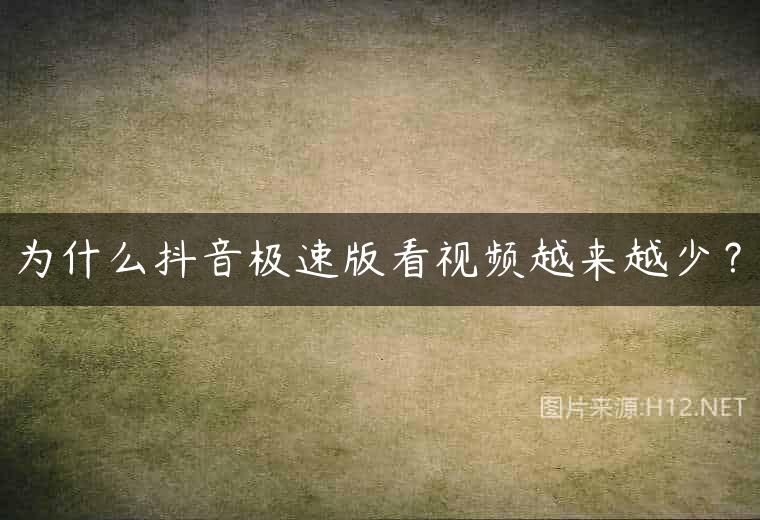 为什么抖音极速版看视频越来越少？