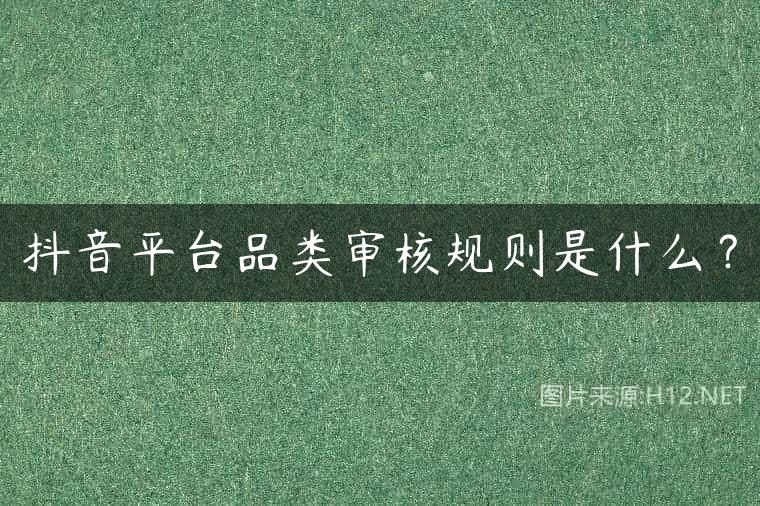 抖音平台品类审核规则是什么？