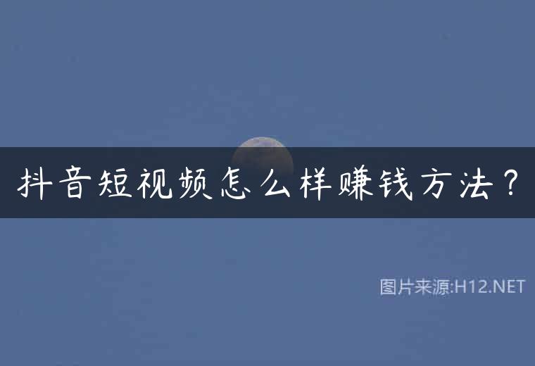 抖音短视频怎么样赚钱方法？