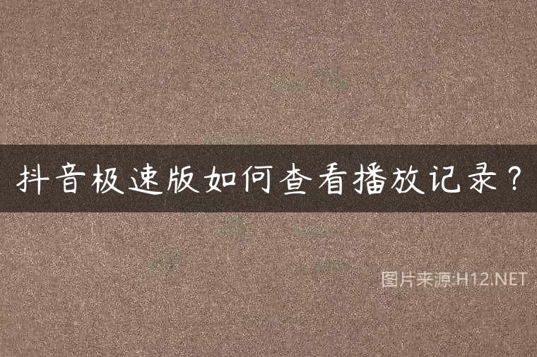 抖音极速版如何查看播放记录？