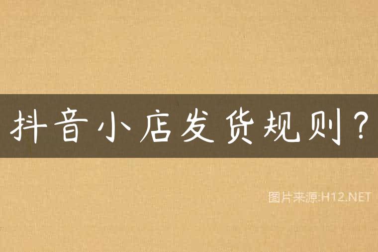 抖音小店发货规则？