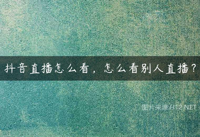 抖音直播怎么看，怎么看别人直播？