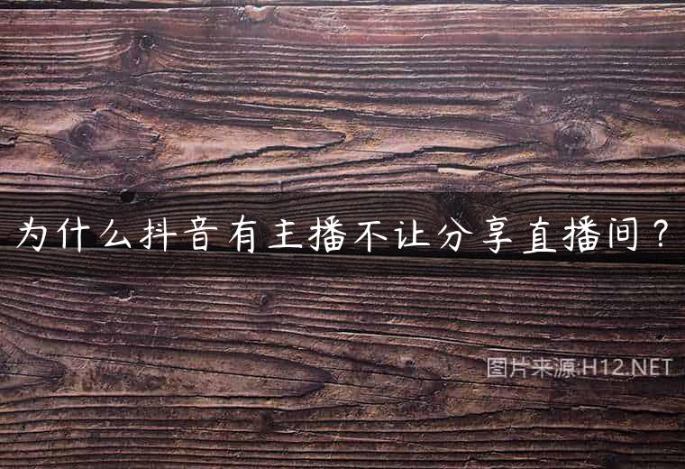 为什么抖音有主播不让分享直播间？