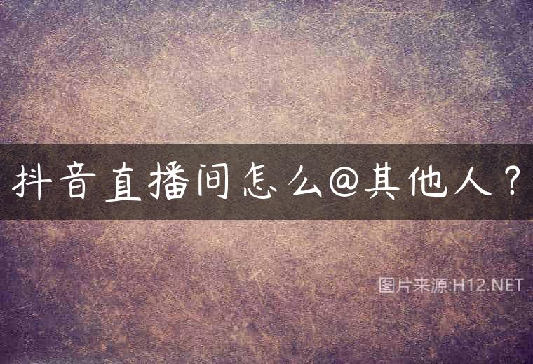 抖音直播间怎么@其他人？