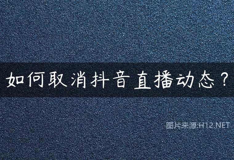 如何取消抖音直播动态？