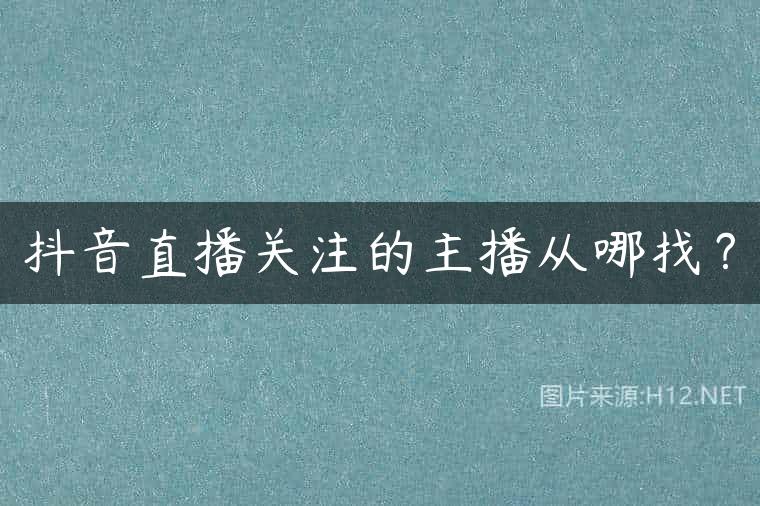 抖音直播关注的主播从哪找？