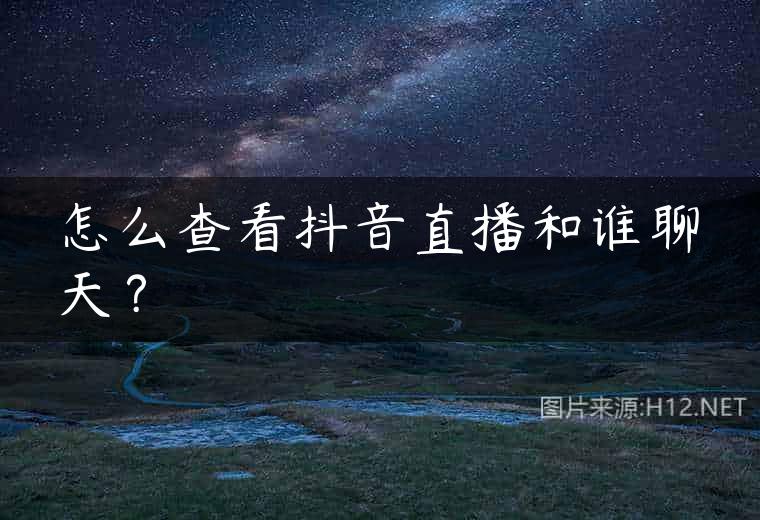 怎么查看抖音直播和谁聊天？