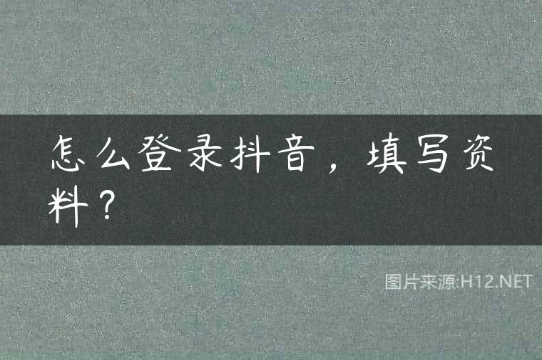 怎么登录抖音，填写资料？
