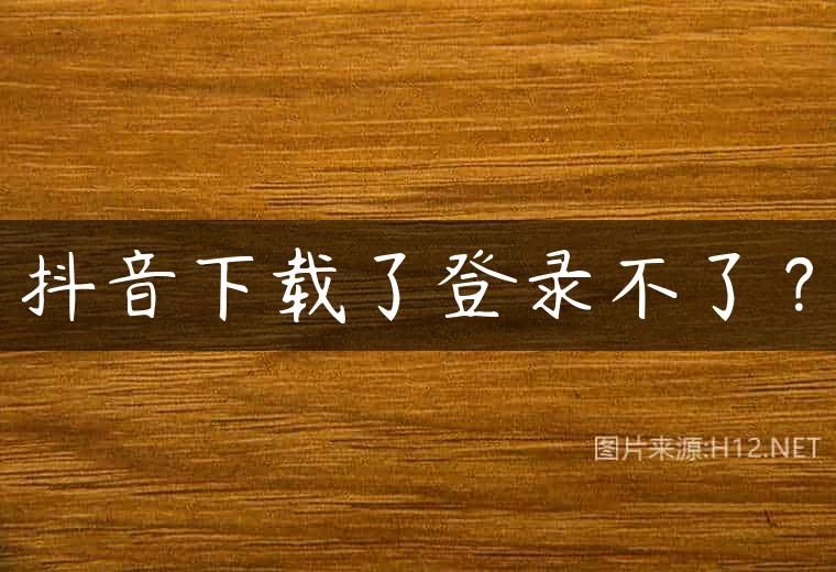 抖音下载了登录不了？