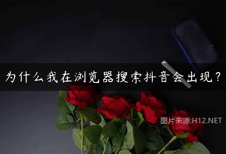 为什么我在浏览器搜索抖音会出现？
