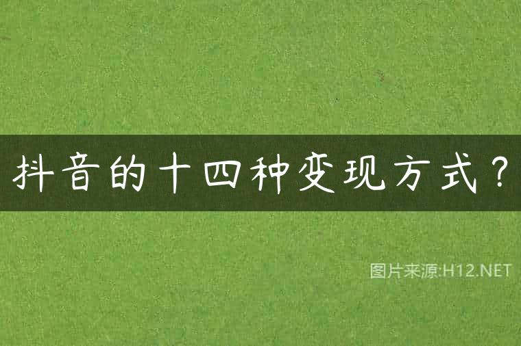 抖音的十四种变现方式？