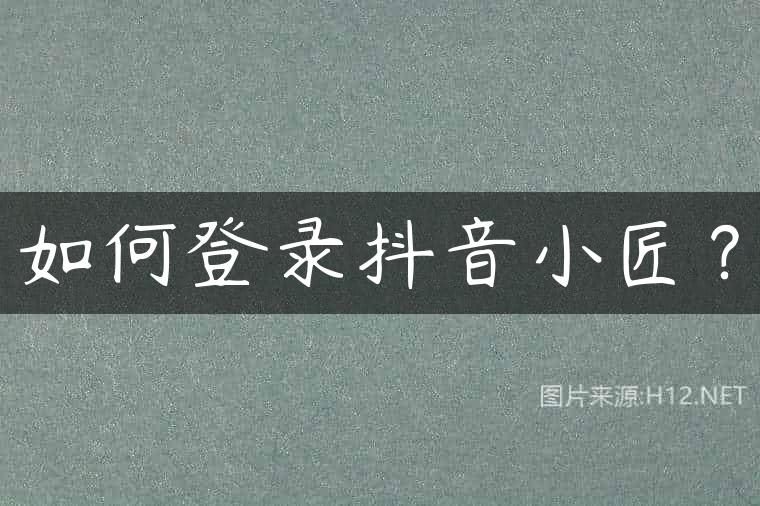 如何登录抖音小匠？