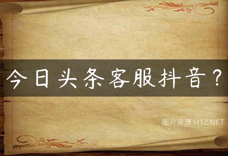今日头条客服抖音？
