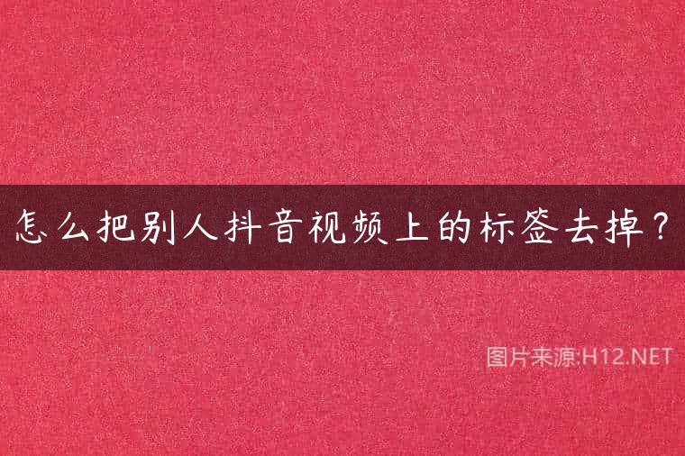 怎么把别人抖音视频上的标签去掉？