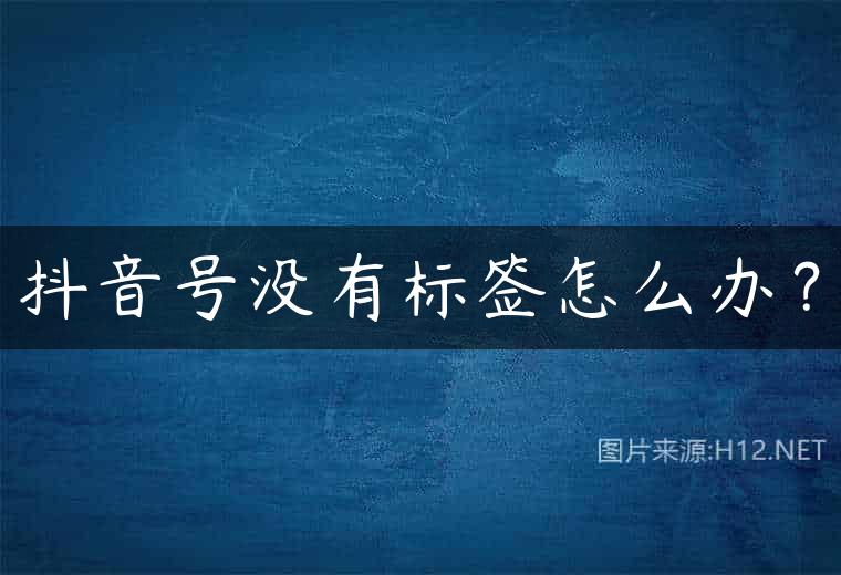 抖音号没有标签怎么办？