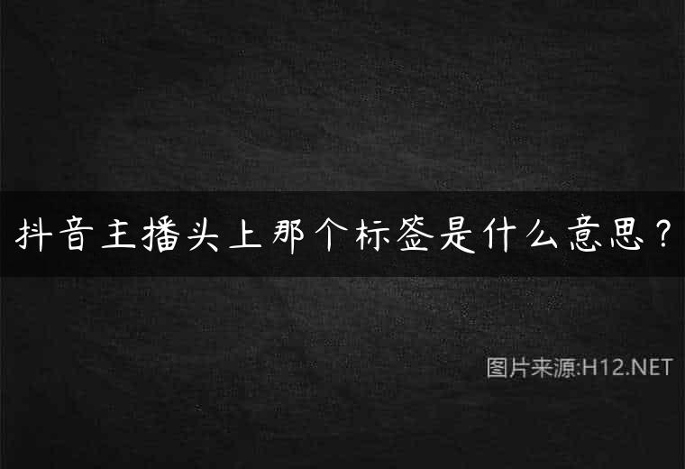 抖音主播头上那个标签是什么意思？