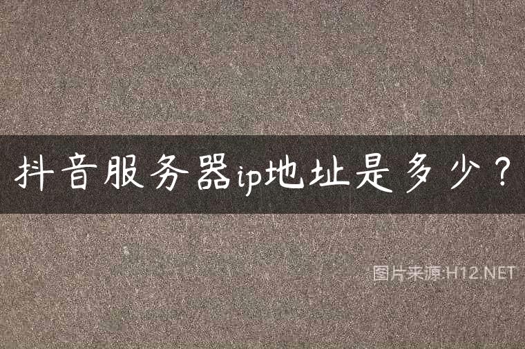 抖音服务器ip地址是多少？