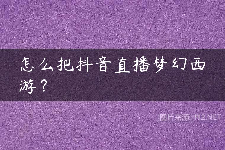 怎么把抖音直播梦幻西游？