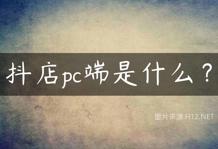 抖店pc端是什么？