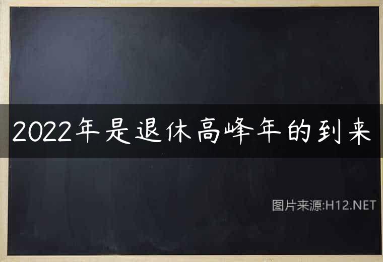 2022年是退休高峰年的到来