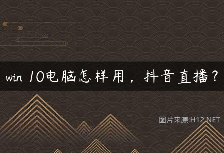 win 10电脑怎样用，抖音直播？