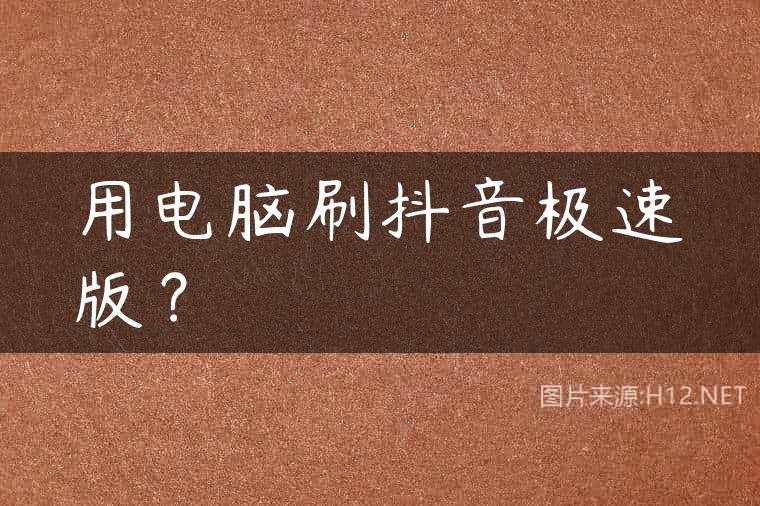 用电脑刷抖音极速版？