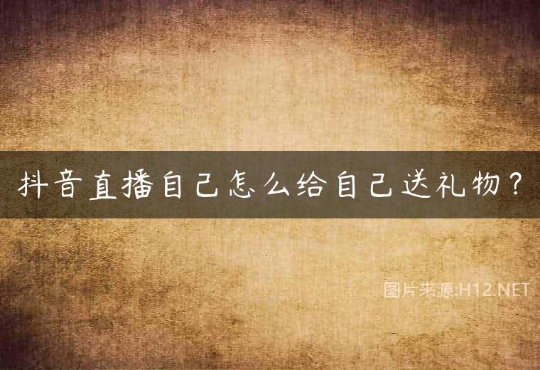 抖音直播自己怎么给自己送礼物？