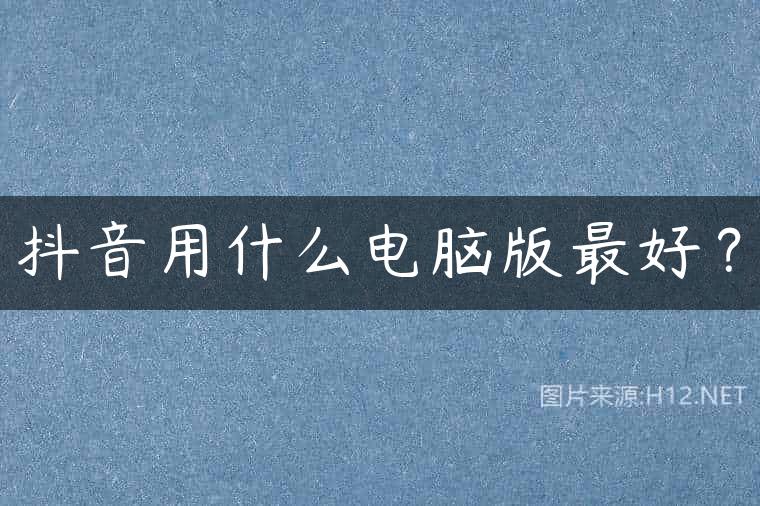 抖音用什么电脑版最好？