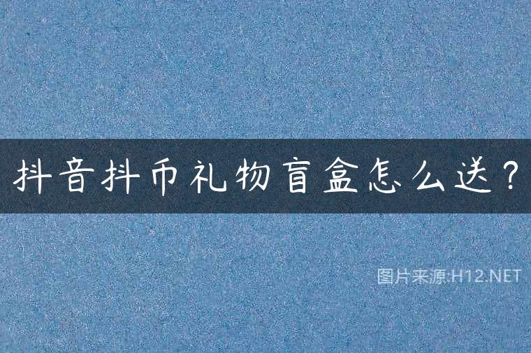 抖音抖币礼物盲盒怎么送？