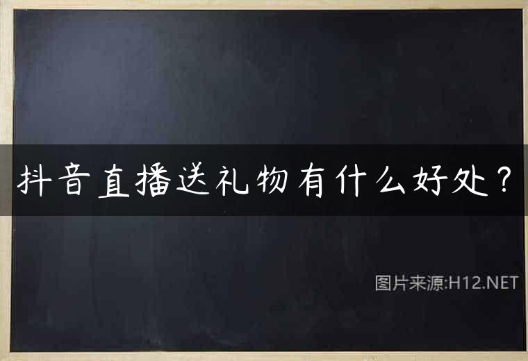 抖音直播送礼物有什么好处？