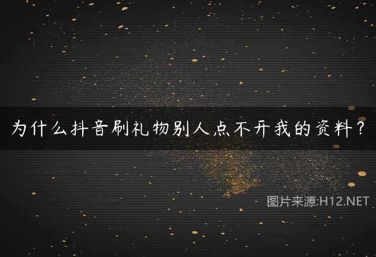 为什么抖音刷礼物别人点不开我的资料？