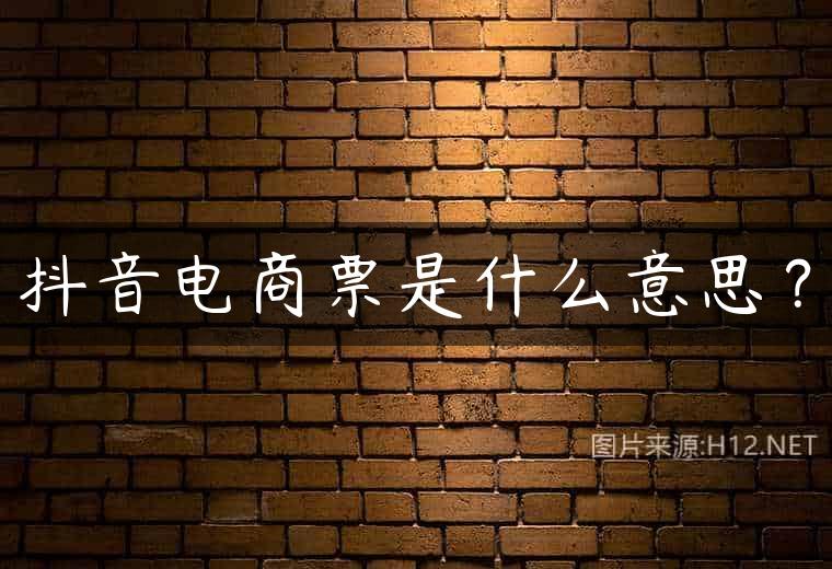 抖音电商票是什么意思？