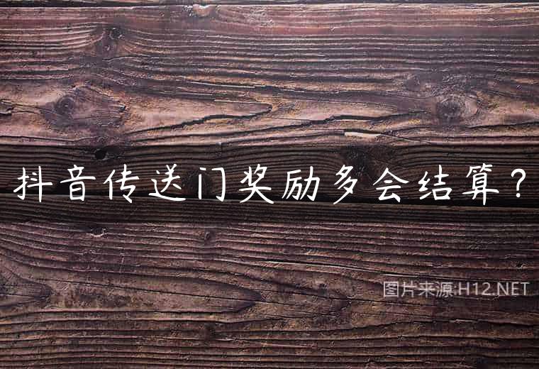 抖音传送门奖励多会结算？