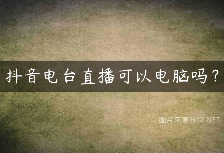 抖音电台直播可以电脑吗？