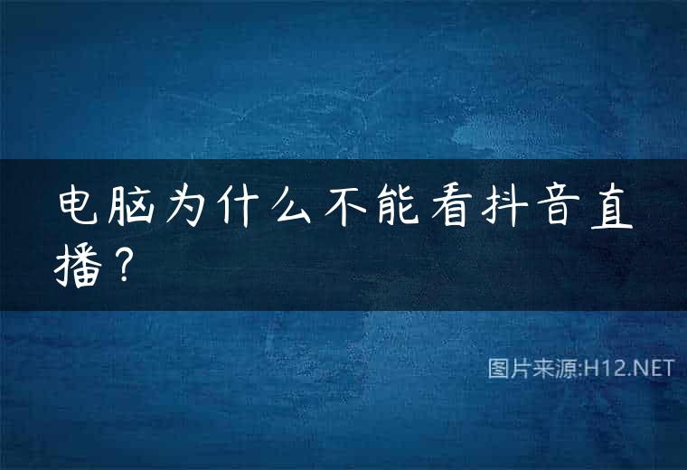 电脑为什么不能看抖音直播？