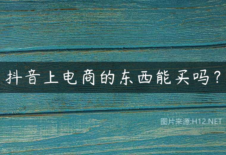 抖音上电商的东西能买吗？