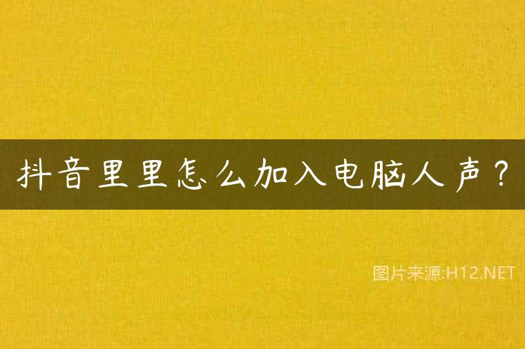 抖音里里怎么加入电脑人声？