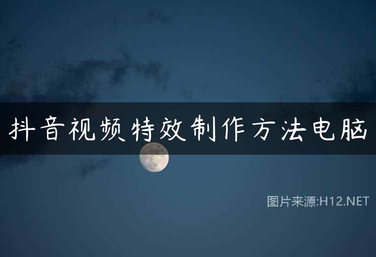 抖音视频特效制作方法电脑
