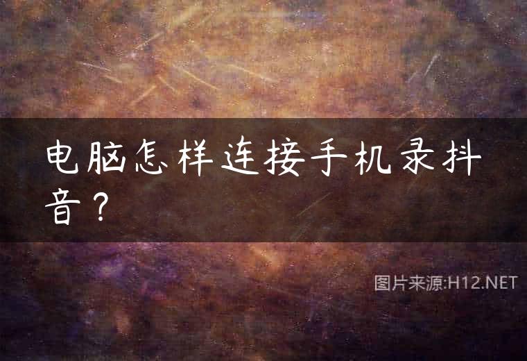 电脑怎样连接手机录抖音？