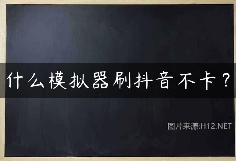 什么模拟器刷抖音不卡？