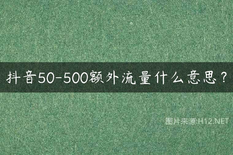 抖音50-500额外流量什么意思？
