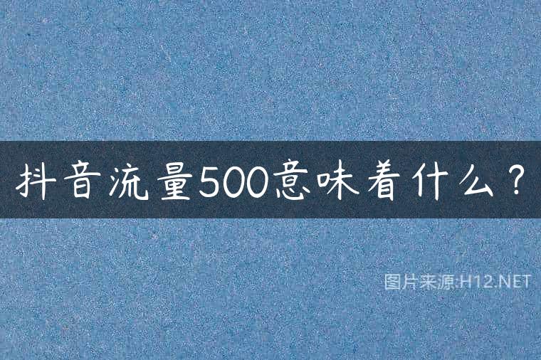 抖音流量500意味着什么？