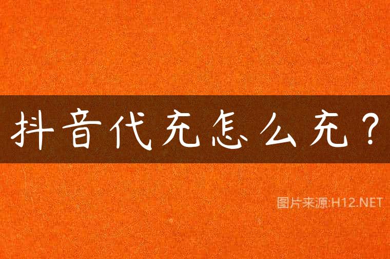 抖音代充怎么充？
